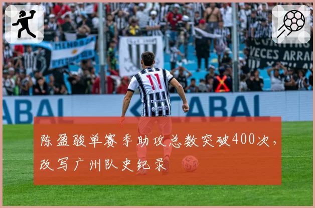 陈盈骏单赛季助攻总数突破400次,改写广州队史纪录