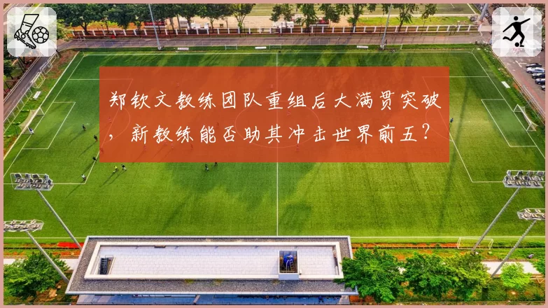 郑钦文教练团队重组后大满贯突破，新教练能否助其冲击世界前五？
